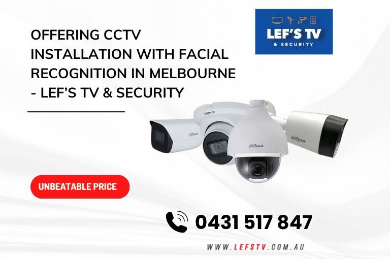 Offering CCTV Installation with Facial Recognition in Melbourne – Lef’s TV & Security